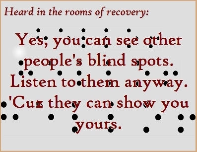 Yes, you can see other people's blind spots. Listen to them anyway. 'Cuz they can show you yours. #Listen #BlindSpot #Recovery